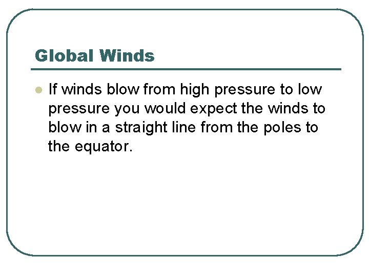 Global Winds l If winds blow from high pressure to low pressure you would