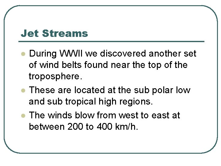 Jet Streams l l l During WWII we discovered another set of wind belts