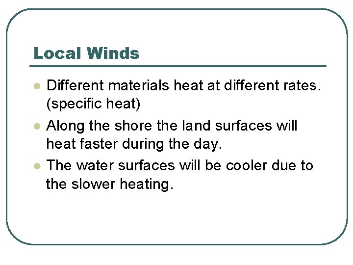 Local Winds l l l Different materials heat at different rates. (specific heat) Along