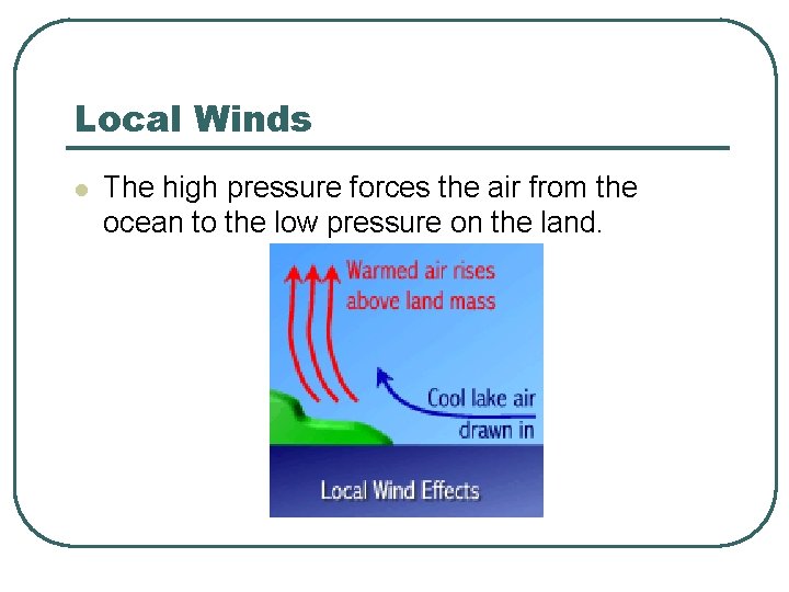 Local Winds l The high pressure forces the air from the ocean to the