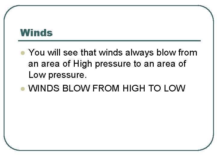 Winds l l You will see that winds always blow from an area of