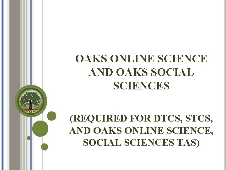 OAKS ONLINE SCIENCE AND OAKS SOCIAL SCIENCES (REQUIRED FOR DTCS, STCS, AND OAKS ONLINE