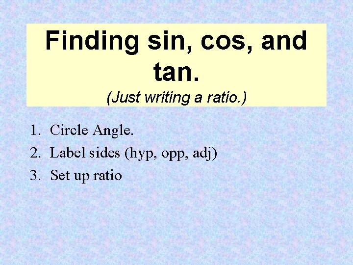 Finding sin, cos, and tan. (Just writing a ratio. ) 1. Circle Angle. 2.