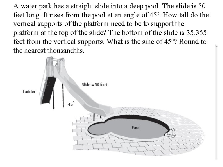 A water park has a straight slide into a deep pool. The slide is