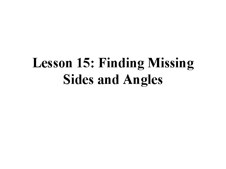 Lesson 15: Finding Missing Sides and Angles 