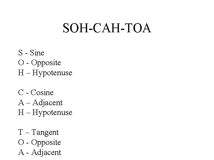 SOH-CAH-TOA S - Sine O - Opposite H – Hypotenuse C - Cosine A