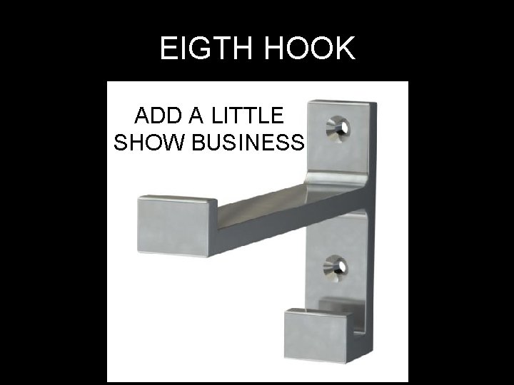 EIGTH HOOK ADD A LITTLE SHOW BUSINESS 
