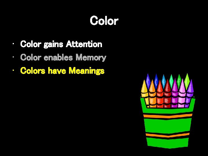 Color • Color gains Attention • Color enables Memory • Colors have Meanings 