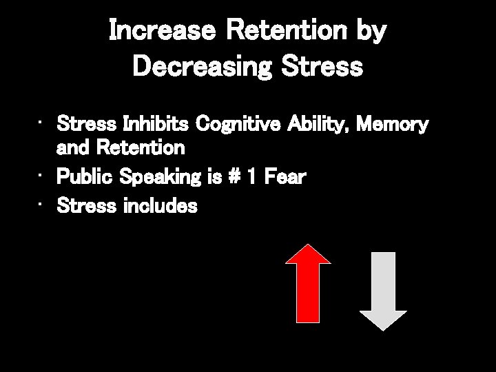 Increase Retention by Decreasing Stress • Stress Inhibits Cognitive Ability, Memory and Retention •