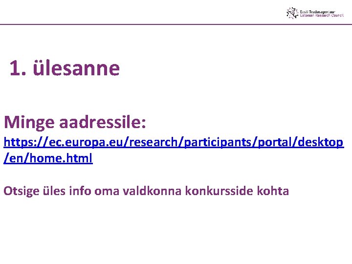 1. ülesanne Minge aadressile: https: //ec. europa. eu/research/participants/portal/desktop /en/home. html Otsige üles info oma