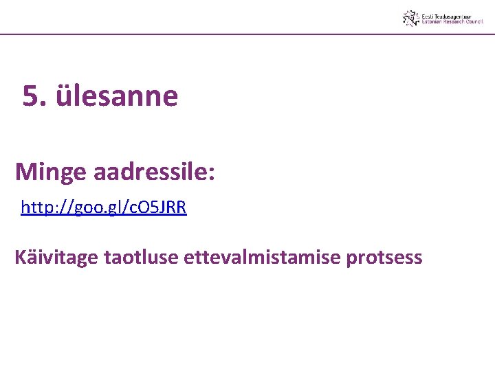 5. ülesanne Minge aadressile: http: //goo. gl/c. O 5 JRR Käivitage taotluse ettevalmistamise protsess