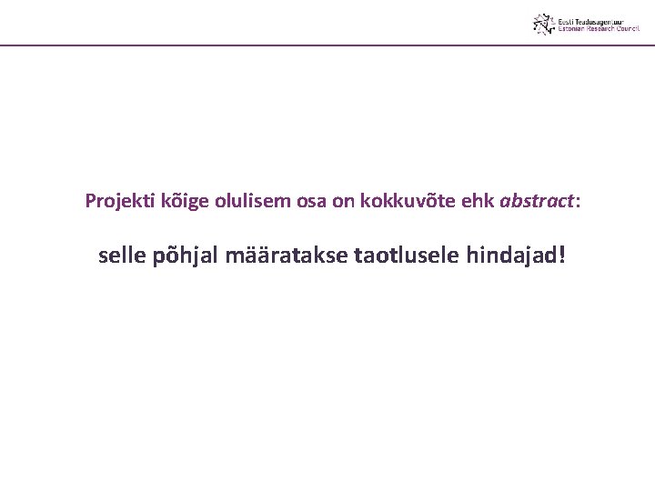 Projekti kõige olulisem osa on kokkuvõte ehk abstract: selle põhjal määratakse taotlusele hindajad! 65