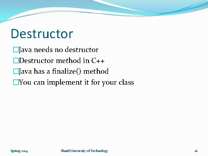 Destructor �Java needs no destructor �Destructor method in C++ �Java has a finalize() method