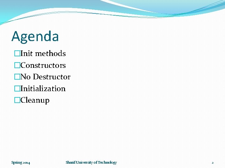 Agenda �Init methods �Constructors �No Destructor �Initialization �Cleanup Spring 2014 Sharif University of Technology