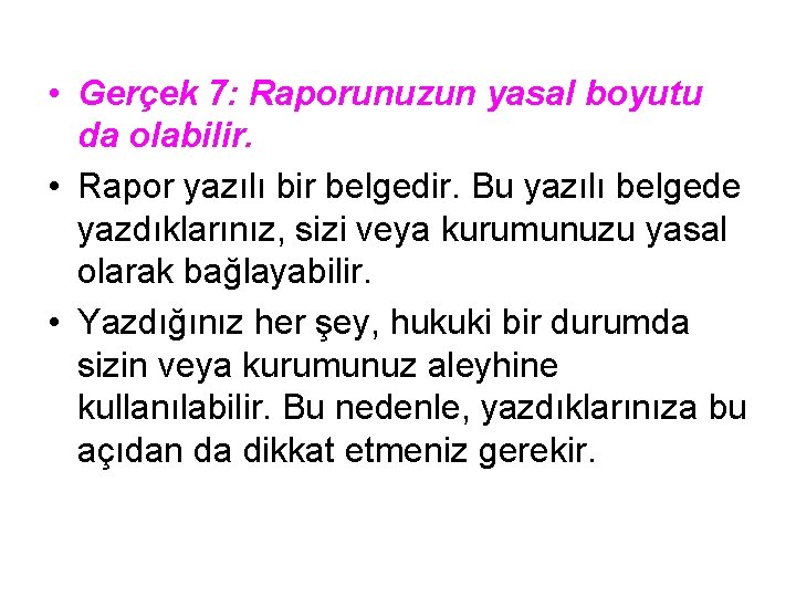  • Gerçek 7: Raporunuzun yasal boyutu da olabilir. • Rapor yazılı bir belgedir.