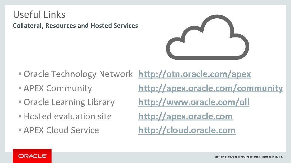 Useful Links Collateral, Resources and Hosted Services • Oracle Technology Network • APEX Community