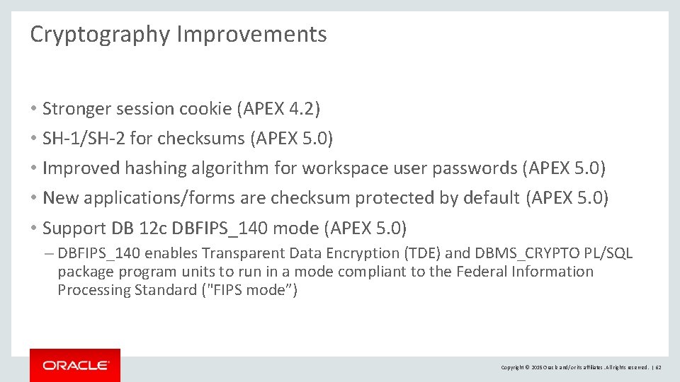 Cryptography Improvements • Stronger session cookie (APEX 4. 2) • SH-1/SH-2 for checksums (APEX