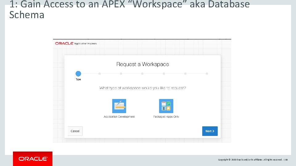 1: Gain Access to an APEX “Workspace” aka Database Schema Copyright © 2015 Oracle