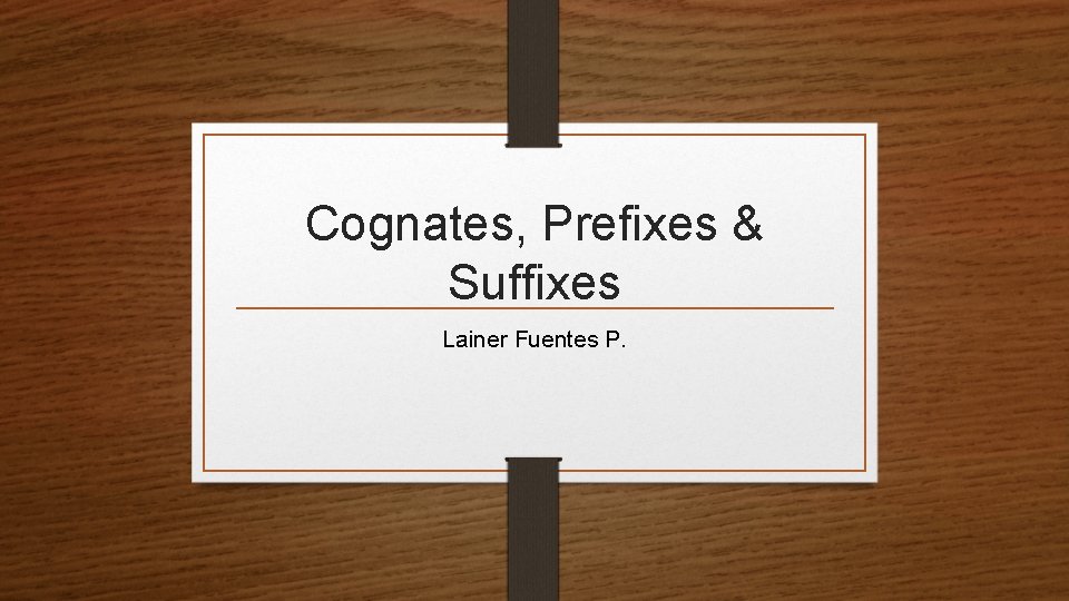 Cognates, Prefixes & Suffixes Lainer Fuentes P. 