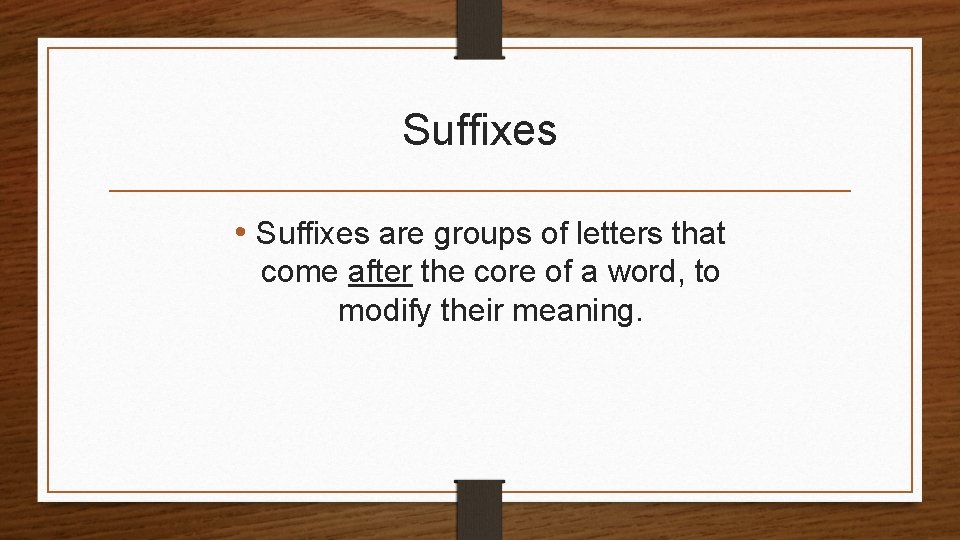 Suffixes • Suffixes are groups of letters that come after the core of a