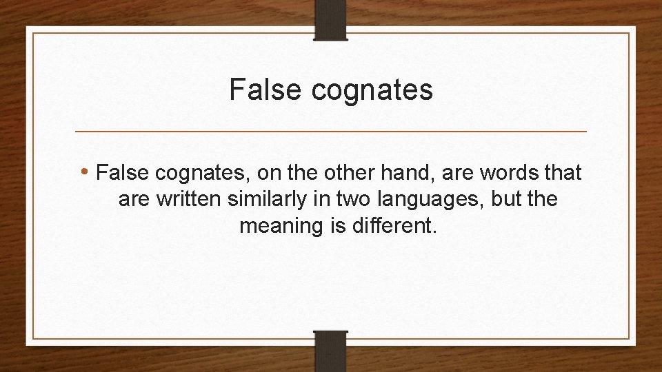 False cognates • False cognates, on the other hand, are words that are written