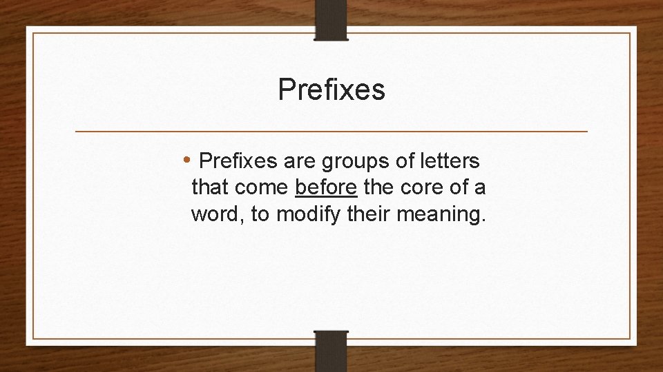 Prefixes • Prefixes are groups of letters that come before the core of a