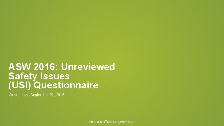 ASW 2016: Unreviewed Safety Issues (USI) Questionnaire Wednesday, September 21, 2016 Powered by 