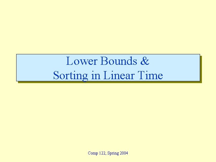 Lower Bounds & Sorting in Linear Time Comp 122, Spring 2004 