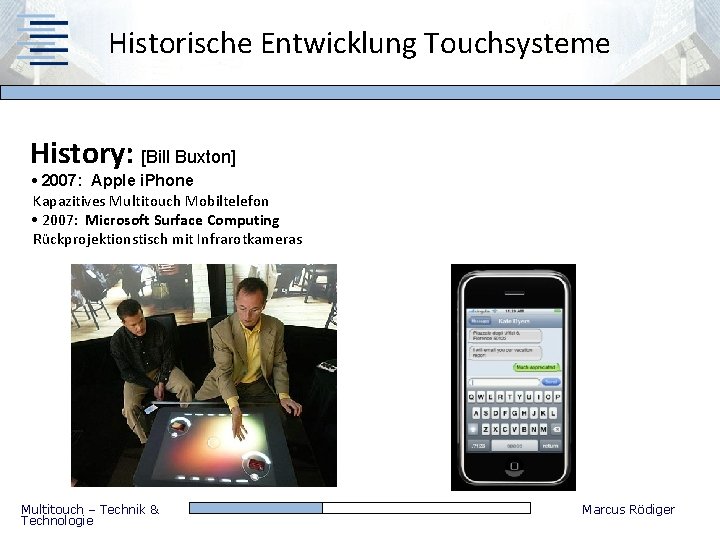 Historische Entwicklung Touchsysteme History: [Bill Buxton] • 2007: Apple i. Phone Kapazitives Multitouch Mobiltelefon
