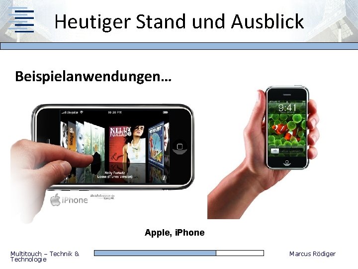 Heutiger Stand und Ausblick Beispielanwendungen… Apple, i. Phone Multitouch – Technik & Technologie Marcus