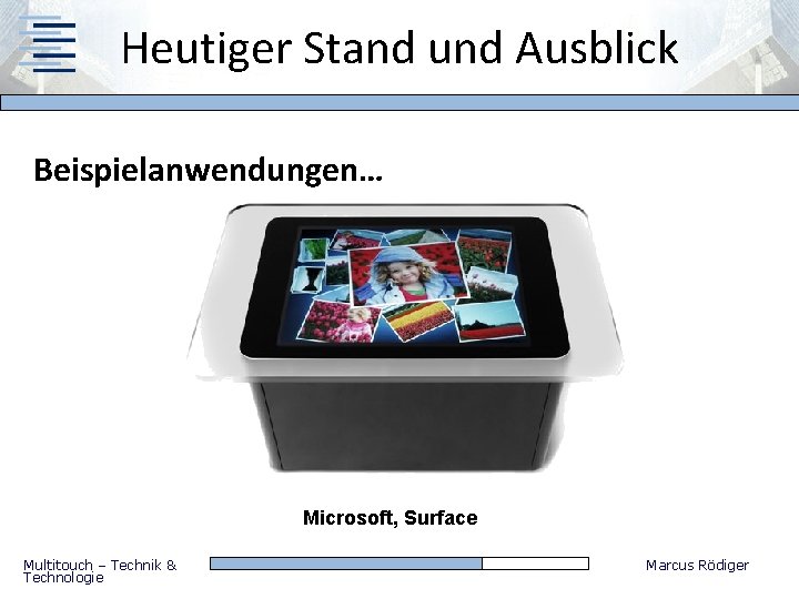 Heutiger Stand und Ausblick Beispielanwendungen… Microsoft, Surface Multitouch – Technik & Technologie Marcus Rödiger