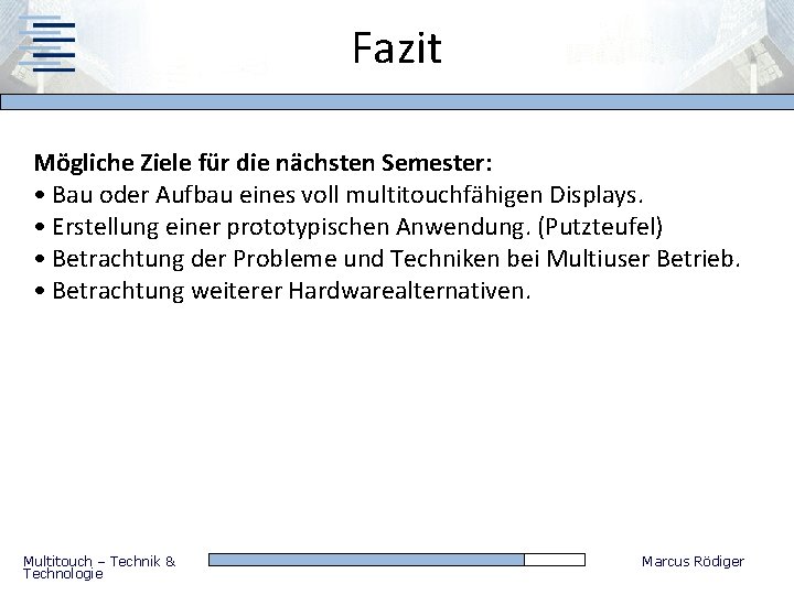 Fazit Mögliche Ziele für die nächsten Semester: • Bau oder Aufbau eines voll multitouchfähigen