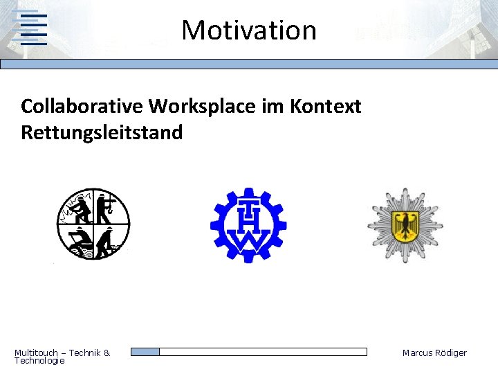 Motivation Collaborative Worksplace im Kontext Rettungsleitstand Multitouch – Technik & Technologie Marcus Rödiger 