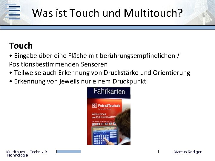 Was ist Touch und Multitouch? Touch • Eingabe über eine Fläche mit berührungsempfindlichen /