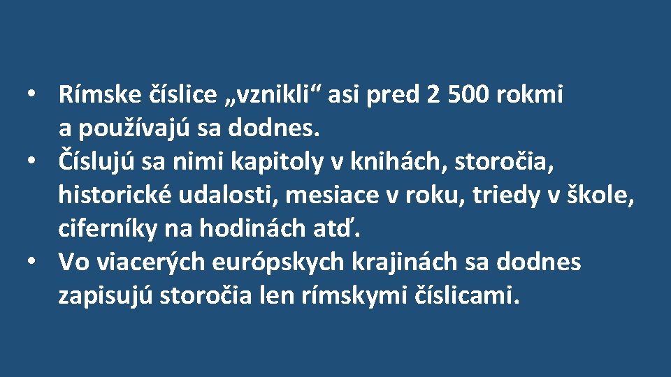  • Rímske číslice „vznikli“ asi pred 2 500 rokmi a používajú sa dodnes.