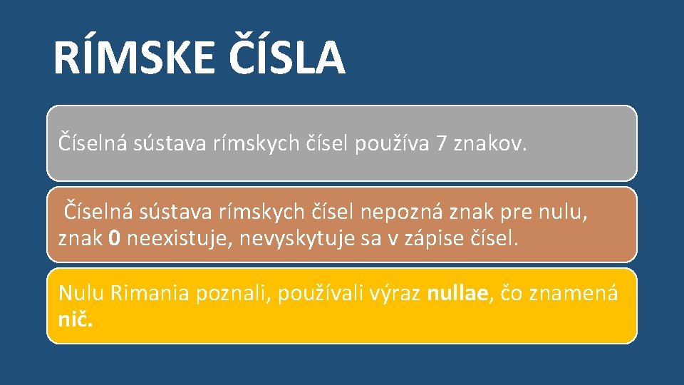 RÍMSKE ČÍSLA Číselná sústava rímskych čísel používa 7 znakov. Číselná sústava rímskych čísel nepozná