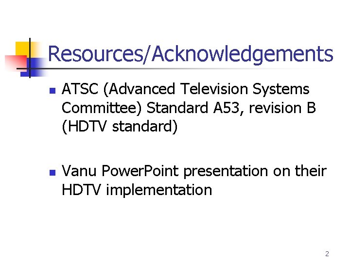 Resources/Acknowledgements n n ATSC (Advanced Television Systems Committee) Standard A 53, revision B (HDTV