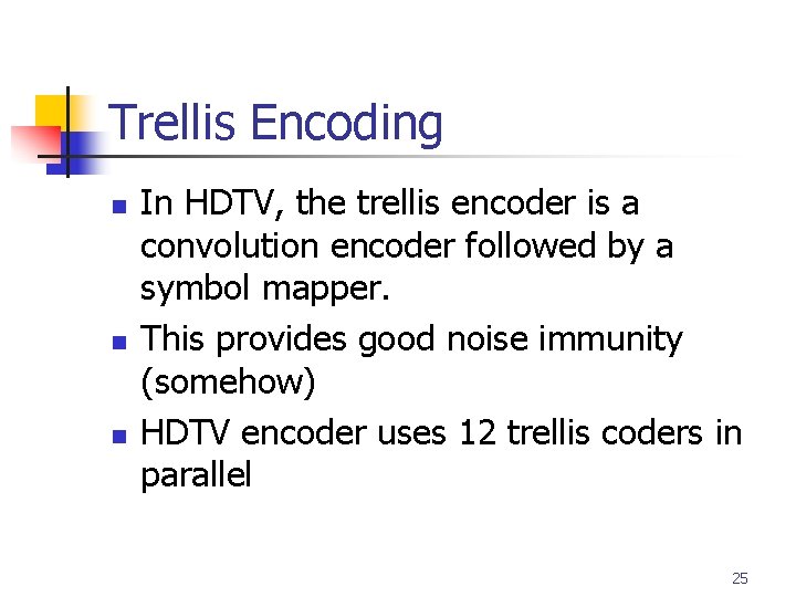 Trellis Encoding n n n In HDTV, the trellis encoder is a convolution encoder