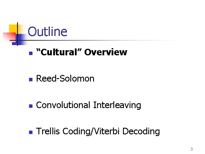 Outline n “Cultural” Overview n Reed-Solomon n Convolutional Interleaving n Trellis Coding/Viterbi Decoding 3