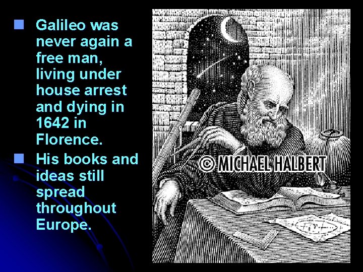 n Galileo was never again a free man, living under house arrest and dying