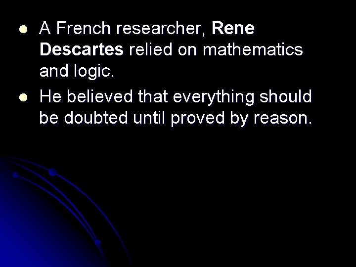 l l A French researcher, Rene Descartes relied on mathematics and logic. He believed
