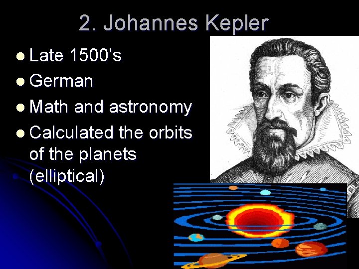 2. Johannes Kepler l Late 1500’s l German l Math and astronomy l Calculated