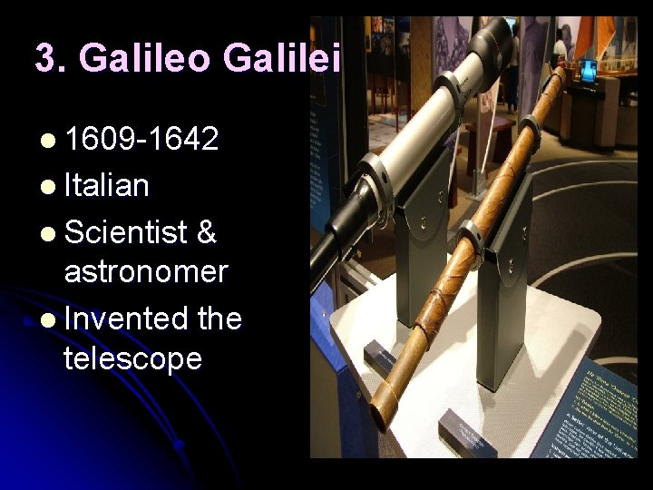 3. Galileo Galilei l 1609 -1642 l Italian l Scientist & astronomer l Invented