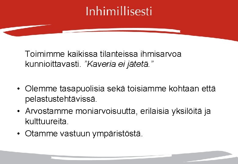 Toimimme kaikissa tilanteissa ihmisarvoa kunnioittavasti. ”Kaveria ei jätetä. ” • Olemme tasapuolisia sekä toisiamme