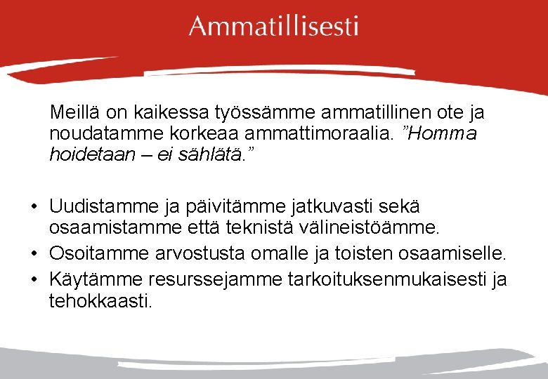 Meillä on kaikessa työssämme ammatillinen ote ja noudatamme korkeaa ammattimoraalia. ”Homma hoidetaan – ei