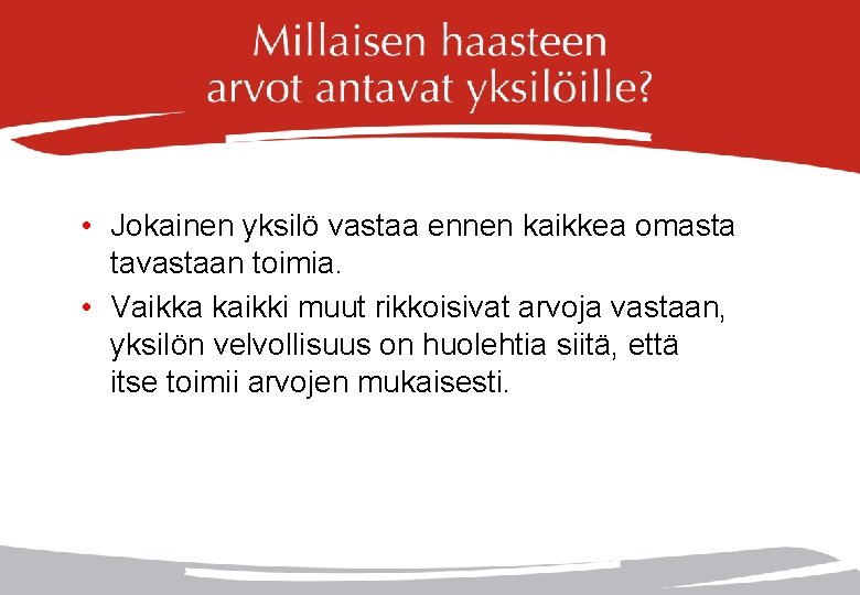  • Jokainen yksilö vastaa ennen kaikkea omasta tavastaan toimia. • Vaikka kaikki muut