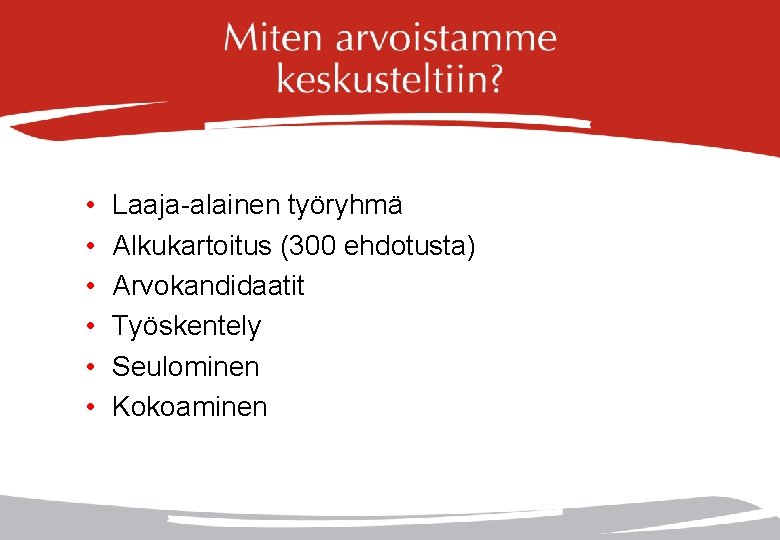  • • • Laaja-alainen työryhmä Alkukartoitus (300 ehdotusta) Arvokandidaatit Työskentely Seulominen Kokoaminen 