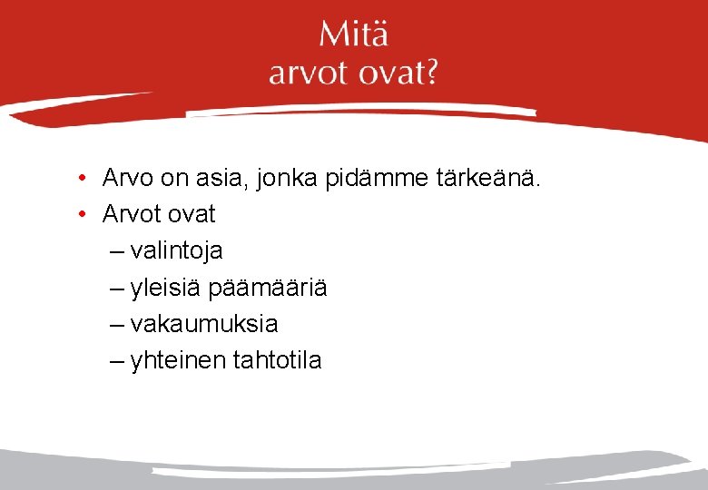  • Arvo on asia, jonka pidämme tärkeänä. • Arvot ovat – valintoja –