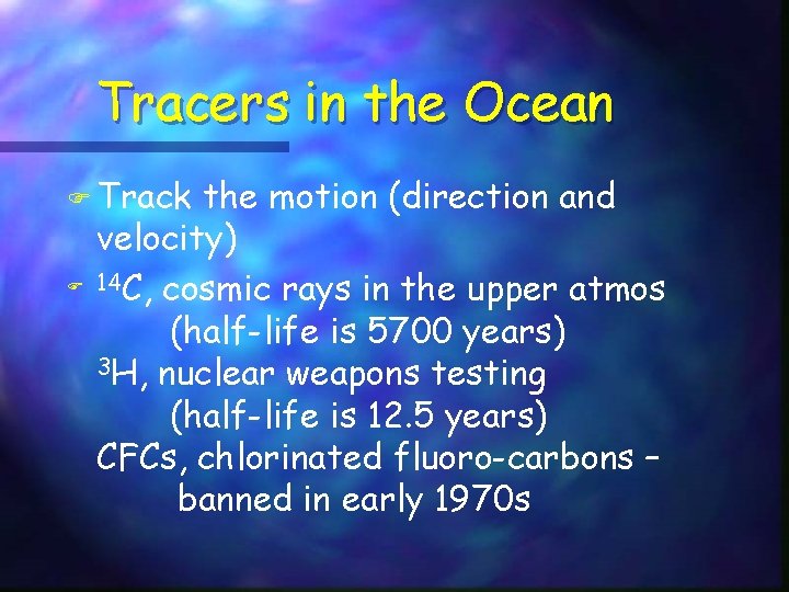 Tracers in the Ocean F Track F the motion (direction and velocity) 14 C,