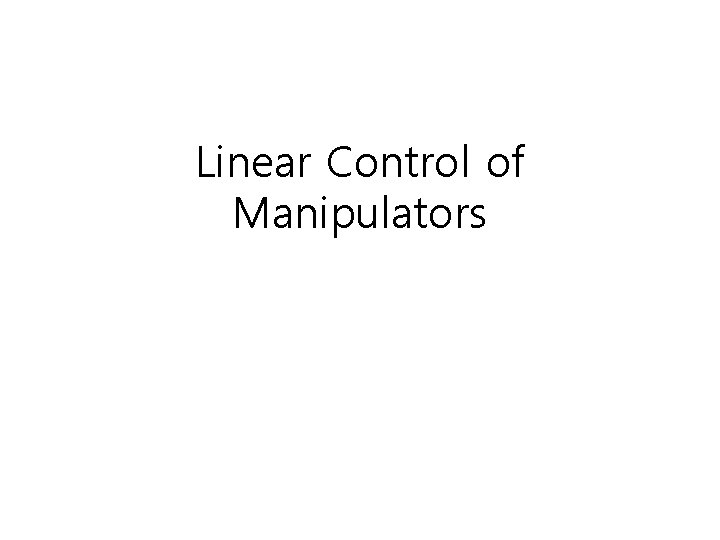 Linear Control of Manipulators 